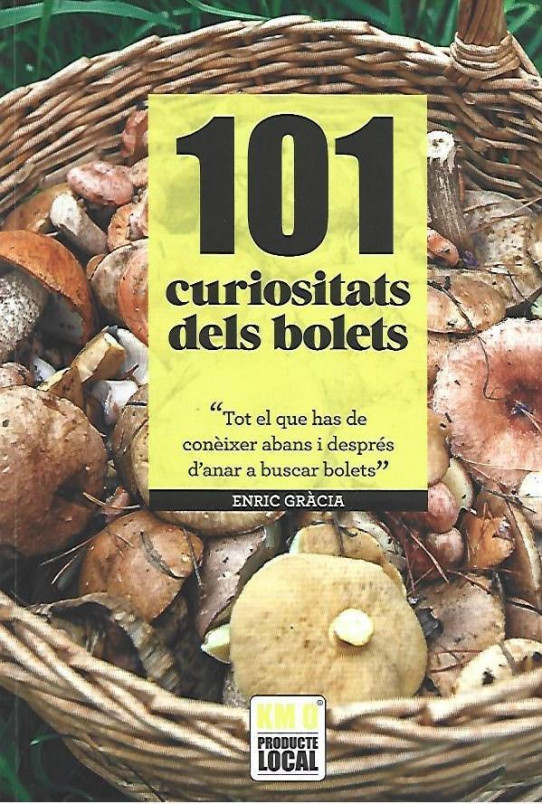 101 CURIOSITATS DELS BOLETS. Tot el que has de conèixer abans i després d'anar a buscar bolets.