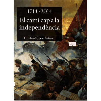 1714-2014  · El camí cap a la independència I. Àustries contra borbons / Agustí Alcoberro