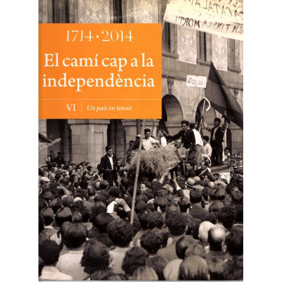 1714-2014  · El camí cap a la independència VI. Un país en tensió / Agustí Alcoberro