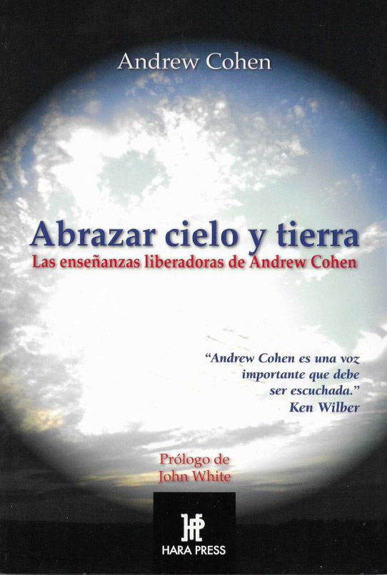 Abrazar cielo y tierra. Las enseñanzas liberadoras de Andrew Cohen.