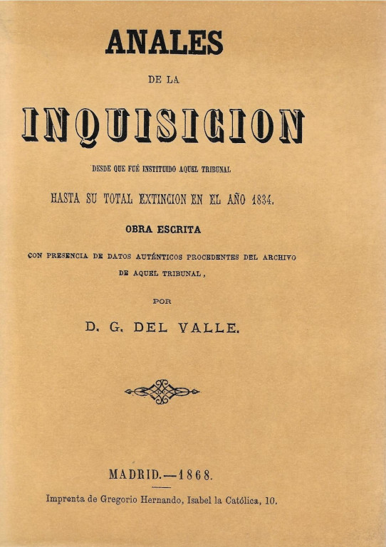 ANALES DE LA INQUISICIÓN desde que fué instituido aquel tribunal hasta su total extinción en el año 1834