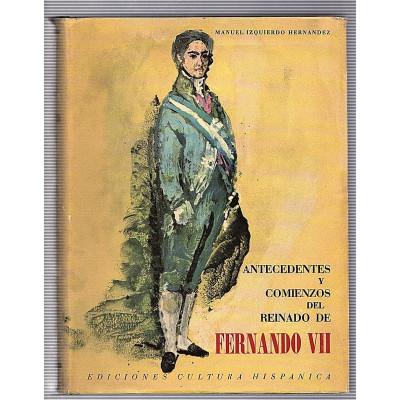 Antecedentes y comienzos del reinado de Fernando VII / Manuel Izquierdo Herna?ndez