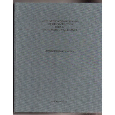 Arithmetica demostrada teórico-practica para lo matemático y mercantil.