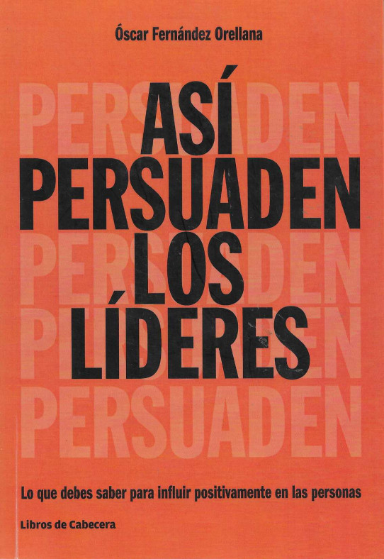 Así persuaden los líderes. Lo que debes saber para influir positivamente en las personas.