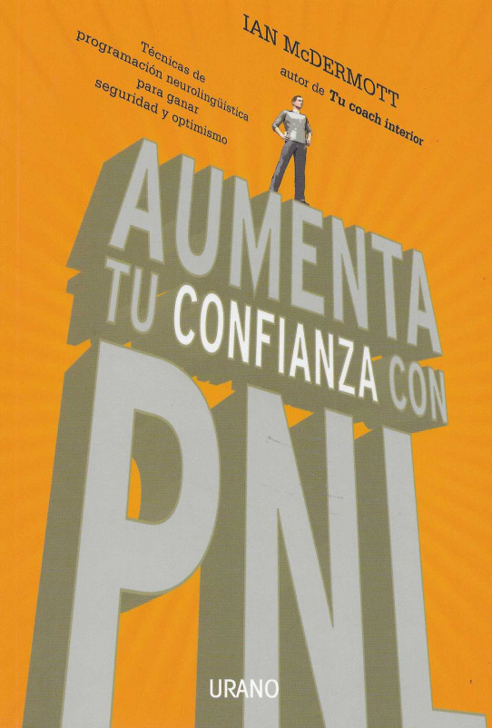 Aumenta tu confianza con PNL. Técnicas de programación neuroligüística para ganar seguridad y optimismo.