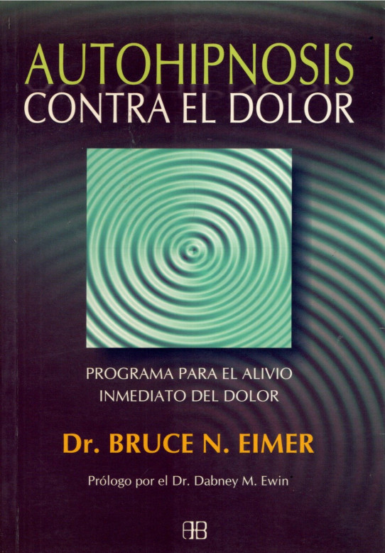 AUTOHIPSNOSIS CONTRA EL DOLOR. Programa para el alivio inmediato del dolor