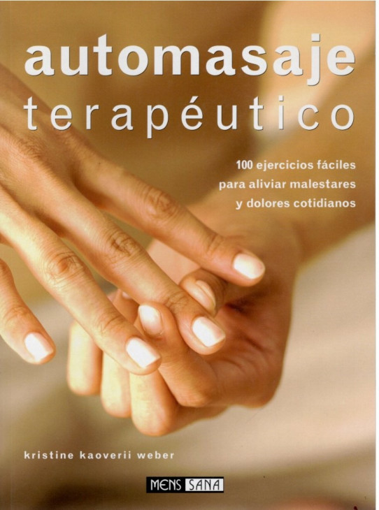 AUTOMASAJE TERAPEUTICO. 100 ejercicios faciles para aliviar malestares y dolores cotidianos