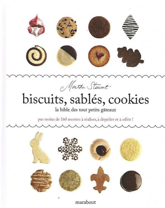 BISCUITS, SABLÉS, COOKIES. LA BIBLE DES TOUT PETITS GATEAUX. Pas moins de 160 recettes, à déguster et à offir.