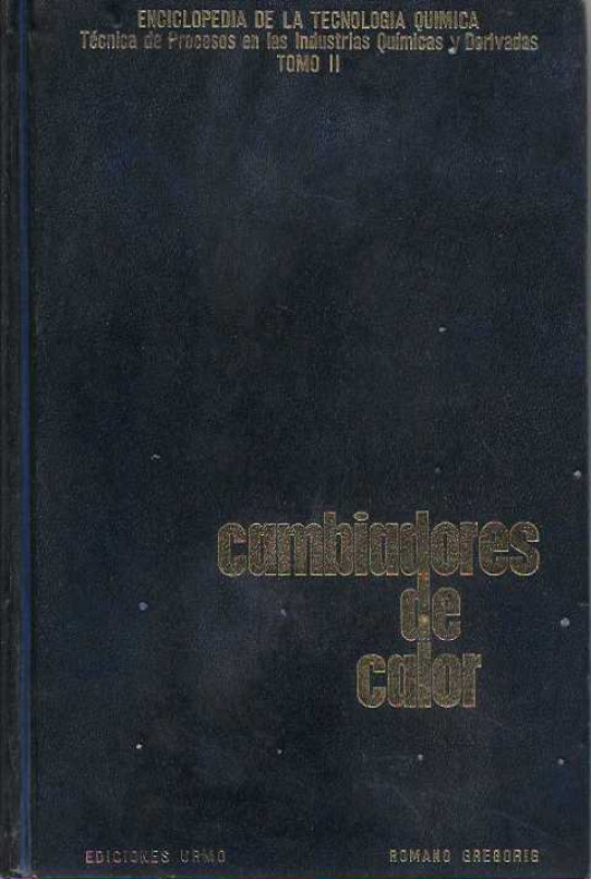 CAMBIADORES DE CALOR. Enciclopedia de la Tecnología química. Técnica de Precesos en las Industrias Químicas y Derivadas. Tomo II.
