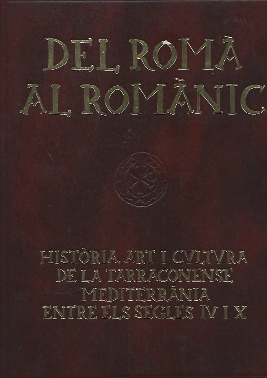 CATALUNYA ROMANICA  VOLUM ESPECIAL (XXVIII). DEL ROMÀ AL ROMANIC, HISTORIA, ART i CULTURA DE LA TARRACONENSE MEDITERRÀNIA ENTRE ELS SEGLES IV i X