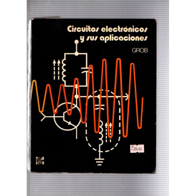 Circuitos electrónicos y sus aplicaciones / Bernard Grob