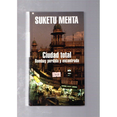 Ciudad total. Bombay perdida y encontrada / Suketu Mehta