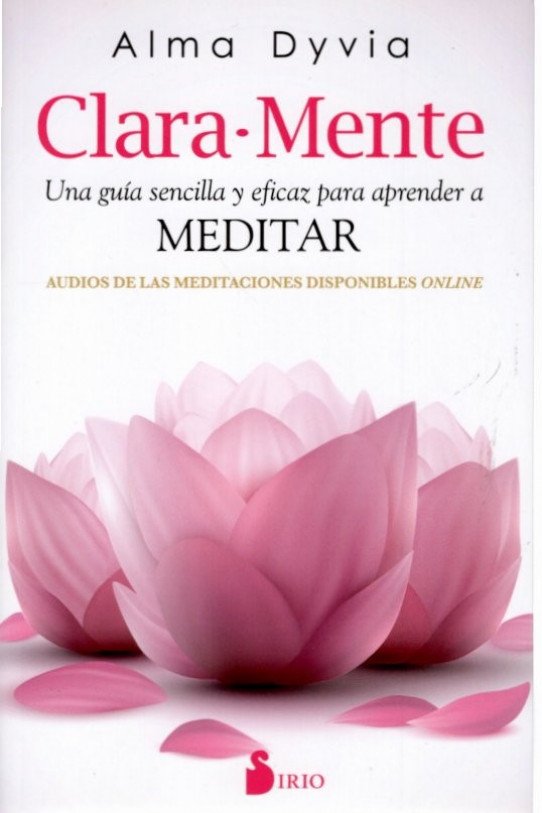 CLARA-MENTE. Una guía sencilla y eficaz para aprender a meditar