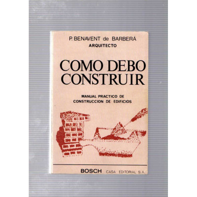 Cómo debo construir. Manual práctico de construcción de edificios / P. Benavent de Barberá