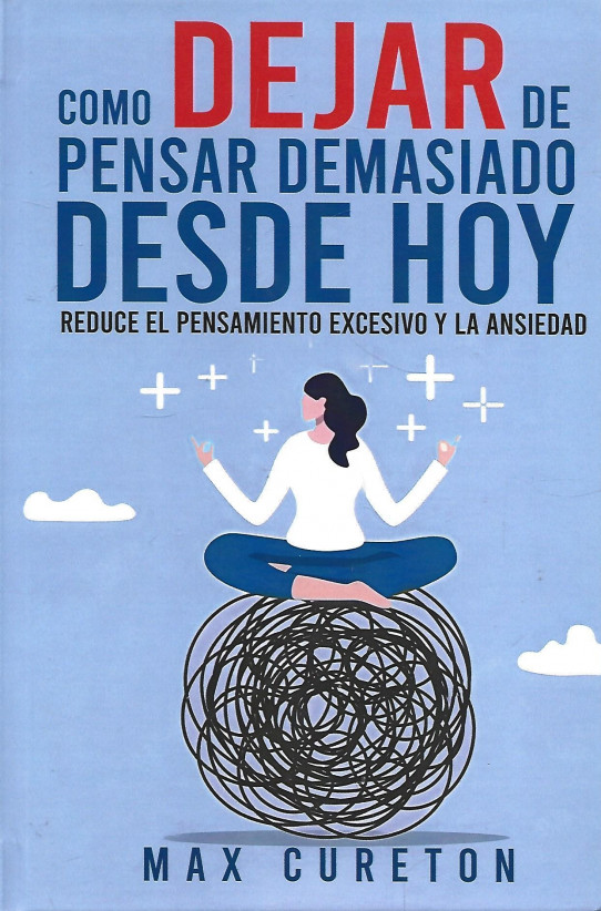 COMO DEJAR DE PENSAR DEMASIADO DESDE HOY