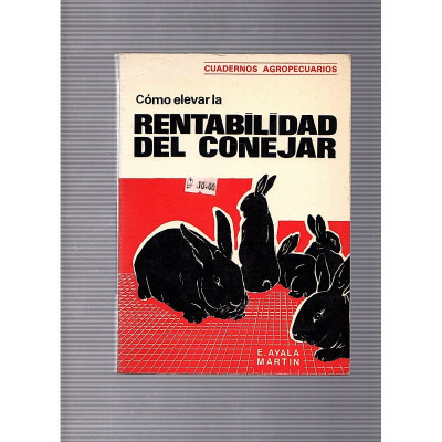 Como elevar la rentabilidad del conejar / E. Ayala Martin