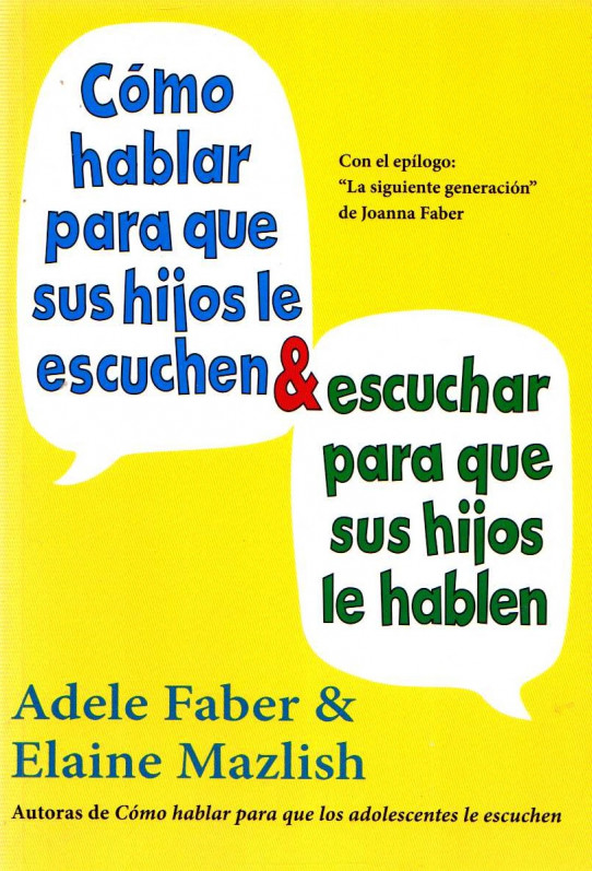 CÓMO HABLAR PARA QUE SUS HIJOS LE ESCUCHEN Y ESCUCHAR PARA QUE SUS HIJOS LE HABLEN