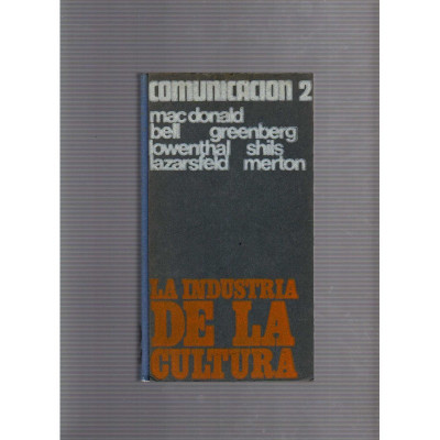 Comunicación 2, La industria de la cultura  Autores: Mac Donald - Bell - Greenberg - Lowenthal - Shils - Lazarsfeld - Merton