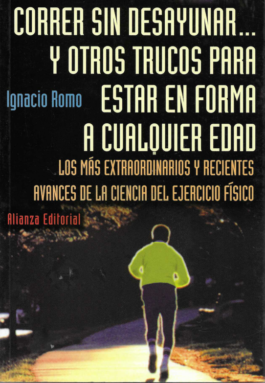 Correr sin desayunar... y otros trucos para estar en forma a cualquier edad. Los más extraordinarios y recientes avances de la ciencia del ejercicio..