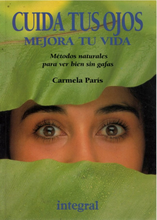 CUIDA TUS OJOS MEJORA TU VIDA. Metodos naturales para ver bien sin gafas