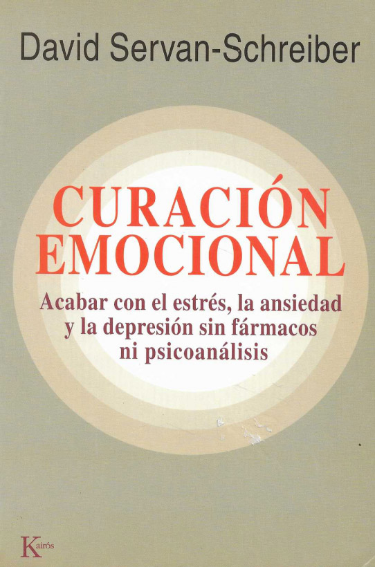 Curación emocional. Acabar con el estrés, la ansiedad y la depresión sin fármacos ni psicoanálisis.