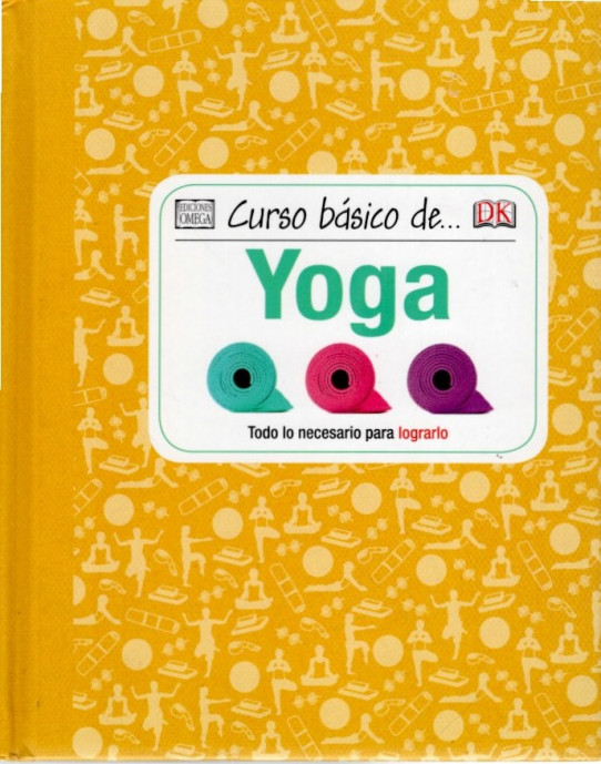 CURSO BASICO DE YOGA. Todo lo necesario para lograrlo