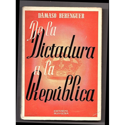 De la Dictadura a la República / Dámaso Berenguer