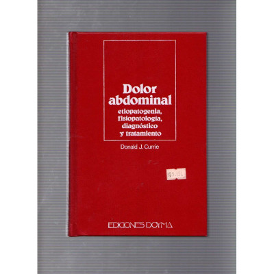 Dolor abdmonial Etipatogenia, fisiopatología, diagnóstico y tratamiento / Donald J. Currie