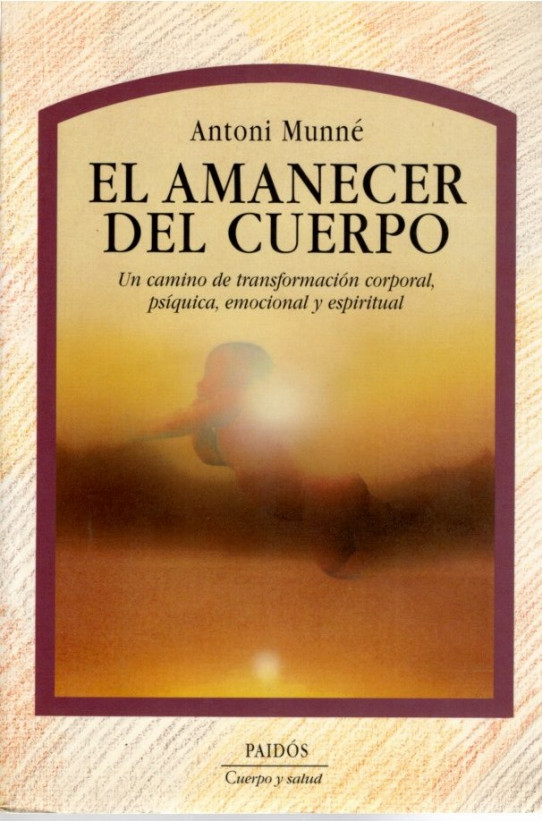 EL AMANECER DEL CUERPO. Un camino de transformacion corporal, psiquica, emocional y espiritual