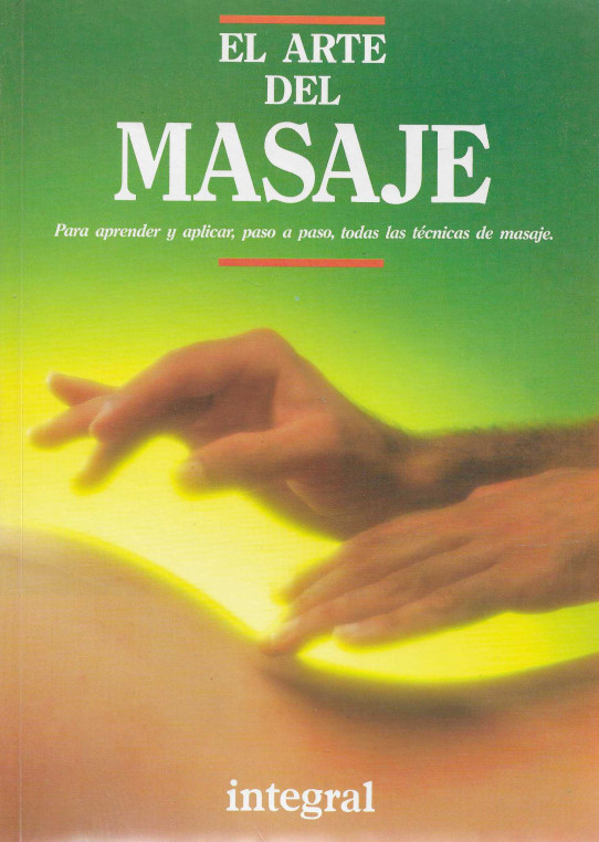 El arte del masaje. Para aprender y aplicar, paso a paso, todas las técnicas de masaje.