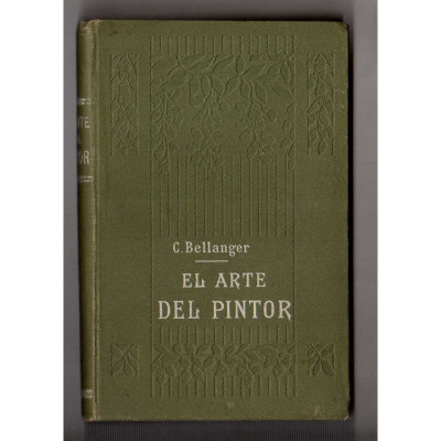 El Arte del pintor. Tratado práctico de dibujo y de pintura  / Bellanger, Camille