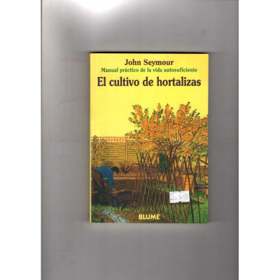 El cultivo de hortalizas. Manual práctico de la vida autosuficiente. / John Seymour.