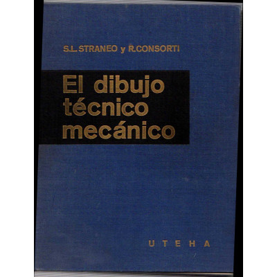 El Dibujo técnico mecánico / S. L. Straneo Ing. - R. Consorti