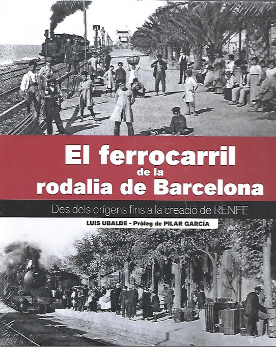 EL FERROCARRIL DE LA RODALIA DE BARCELONA  (DES DELS ORÍGENS FINS A LA CREACIÓ DE RENFE)