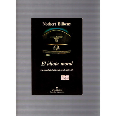 El idiota moral · La banalidad del mal e el siglo XX / Norbert Bilbeny