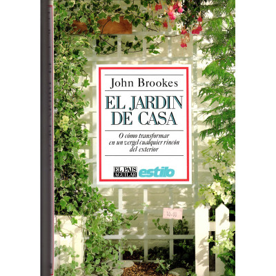 El jardín en casa. O cómo transformar en un vergel cualquier rincón del exterior. / John Brookes.