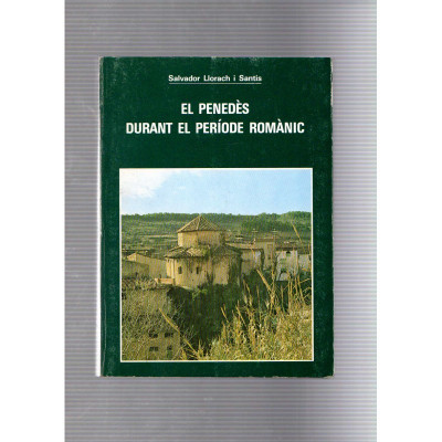 El penedès durant el període romànic / Salvador Llorach i Santis