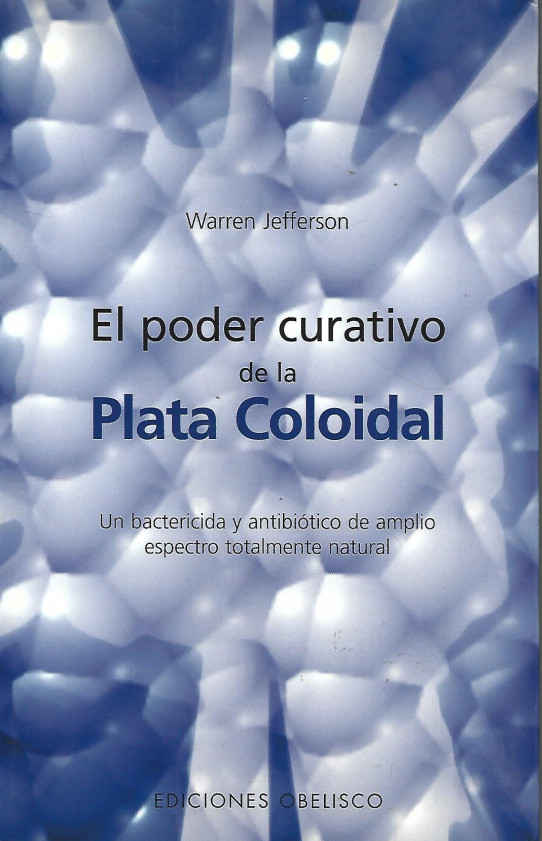 EL PODER CURATIVO DE LA PLATA COLOIDAL. un bactericida y antibiótico de amplio espectro totalmente natural