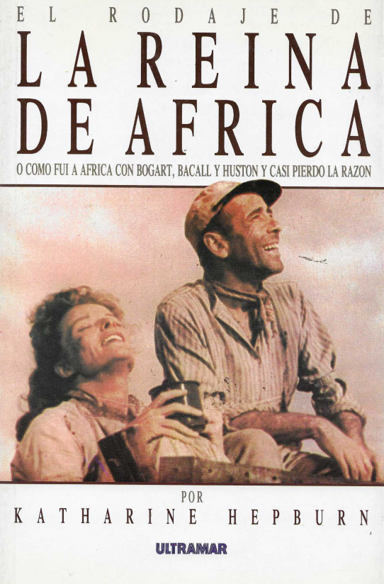El rodaje de La Reina de África o como fui a África con Bogart, Bacall y Huston y casi pierdo la razón.