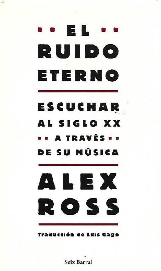EL RUIDO ETERNO. ESCUCHAR AL SIGLO XX A TRAVES DE LA MUSICA.