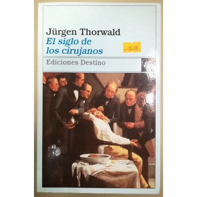 El siglo de los cirujanos. / Jürgen Thorwald.