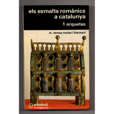Els Esmalts romànics a Catalunya 1. Arquetes / Maria Teresa Matas i Blanxart