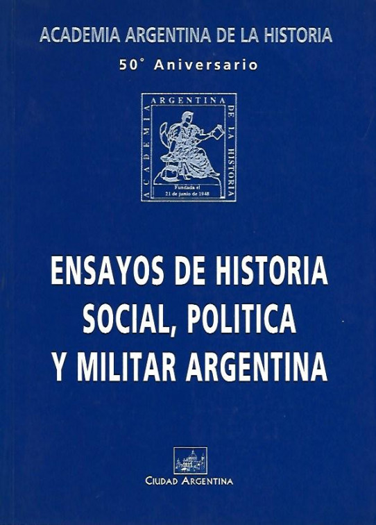 ENSAYOS DE HISTORIA SOCIAL, POLÍTICA Y MILITAR ARGENTINA