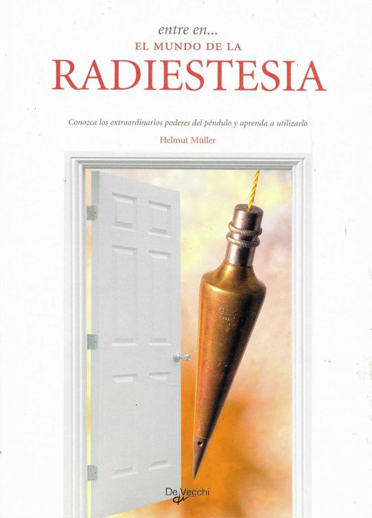 Entre en... El mundo de la Radiestesia. Conozca los extraordinarios poderes del péndulo y aprenda a utilizarlo.