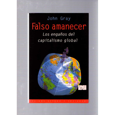 Falso amanecer. Los engaños del capitalismo global / John Gray