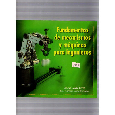 Fundamentos de mecanismos y máquinas para ingenieros / Roque Calero Pérez