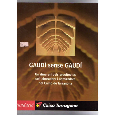 Gaudí sense Gaudí Un itinerari pels arquitectes col·laboradors i administradors del Camp de Tarragona / Fundació Caixa Tarragona