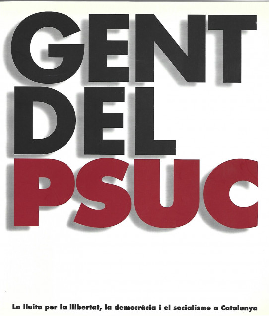 GENT DEL PSUC. La lluita per la llibertat, la democracia i el socialisme a Catalunya
