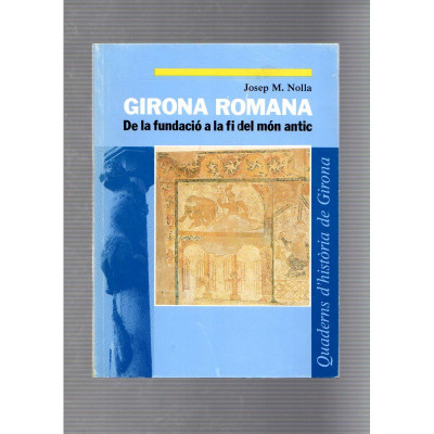 Girona romana De la fundació a la fi del món antic / Josep M. Nolla