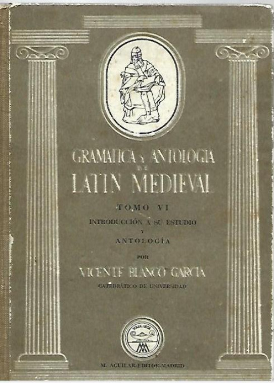 GRAMATICA Y ANTOLOGIA. LATIN MEDIEVAL Tomo VI. Introducción a su estudio y antologia.